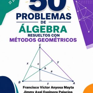 50 PROBLEMAS DE ALGEBRA RESUELTOS CON METODOS GEOMÉTRICOS
